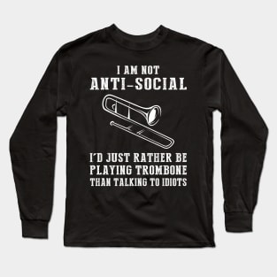 i am not anti social i'd just rather be playing trombone than talking to idiots Long Sleeve T-Shirt